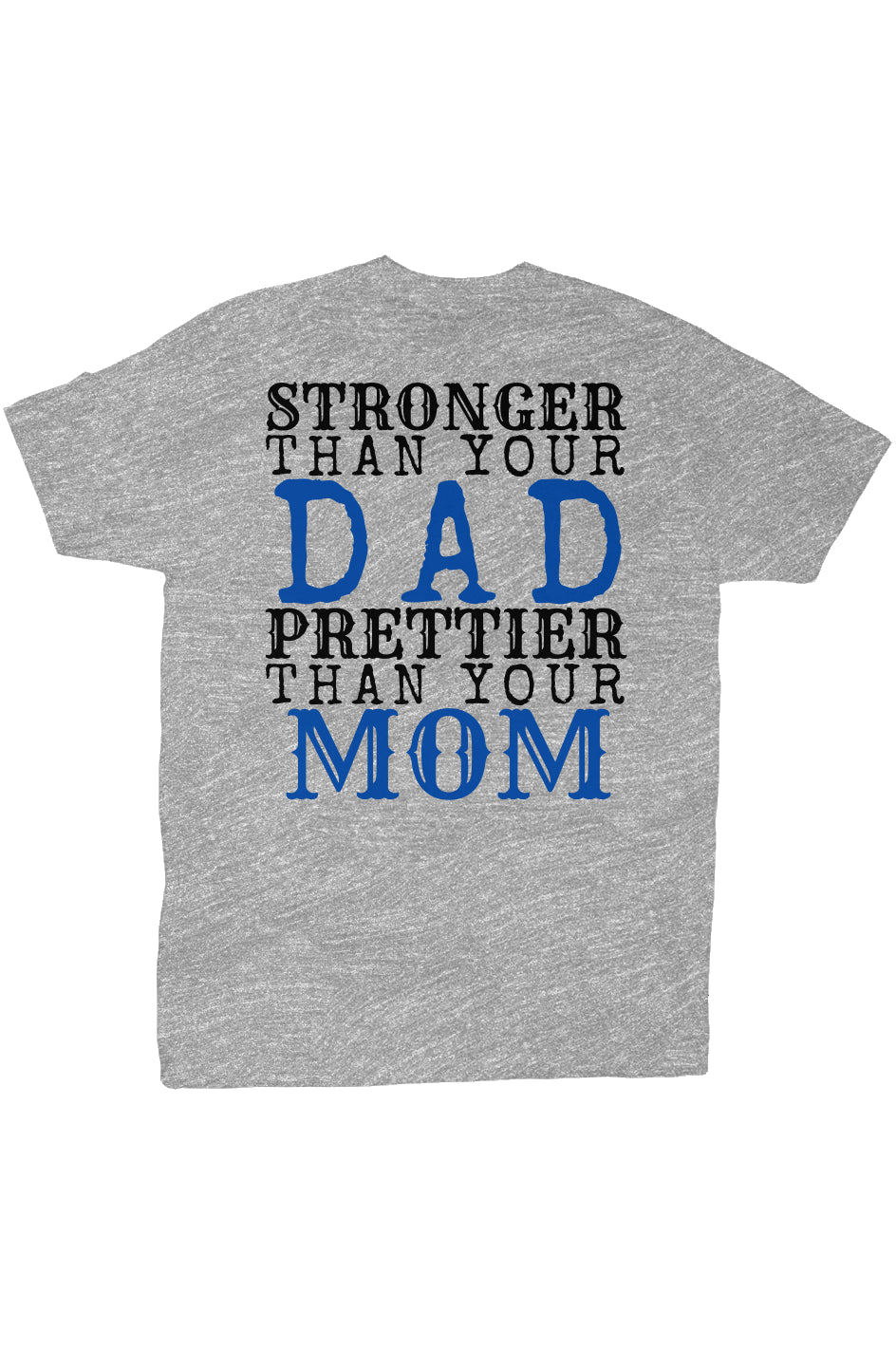 STRONGER THAN YOUR DAD, PRETTIER THAN YOUR MOM